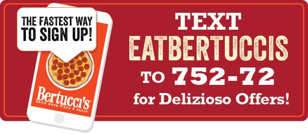 Text EATBERTUCCIS to 752-72 for Delizioso Offers!